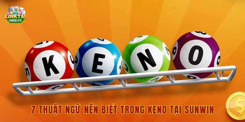 7 thuật ngữ nên biết trong Keno tại Sunwin