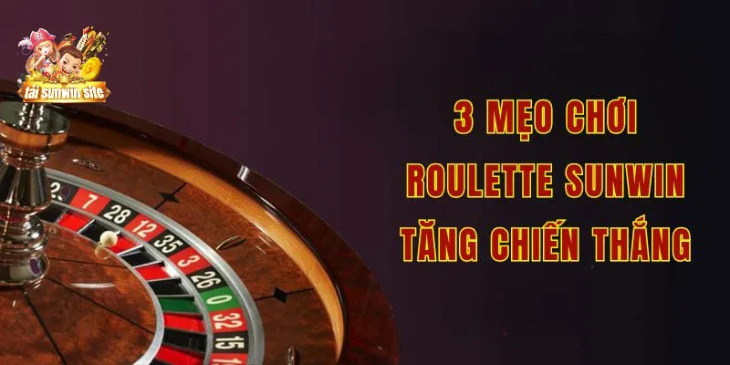 3 mẹo chơi Roulette Sunwin tăng chiến thắng