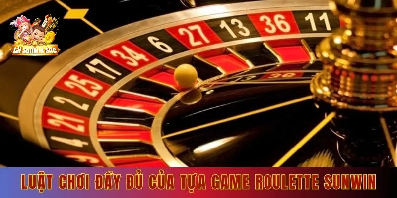 Luật chơi đầy đủ của tựa game Roulette Sunwin