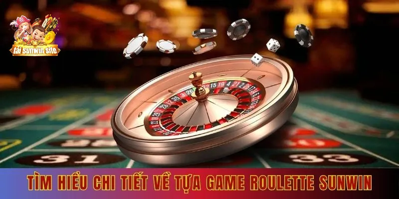 Tìm hiểu chi tiết về tựa game Roulette Sunwin 